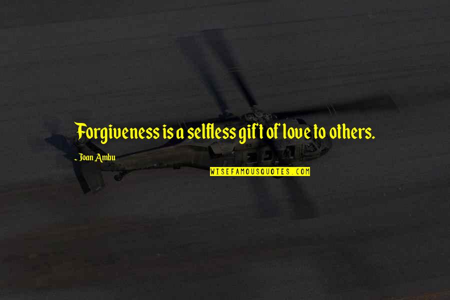 Selfless Love Quotes By Joan Ambu: Forgiveness is a selfless gift of love to