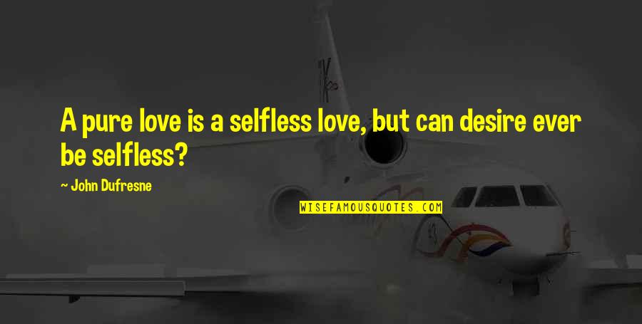 Selfless Love Quotes By John Dufresne: A pure love is a selfless love, but