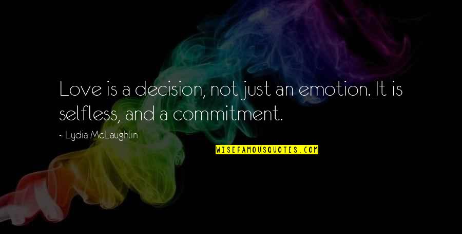 Selfless Love Quotes By Lydia McLaughlin: Love is a decision, not just an emotion.