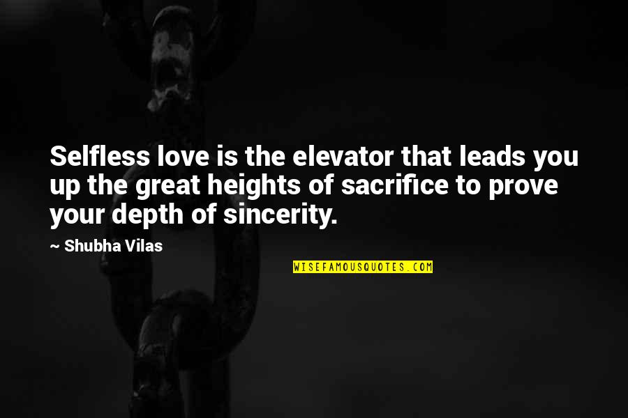 Selfless Love Quotes By Shubha Vilas: Selfless love is the elevator that leads you