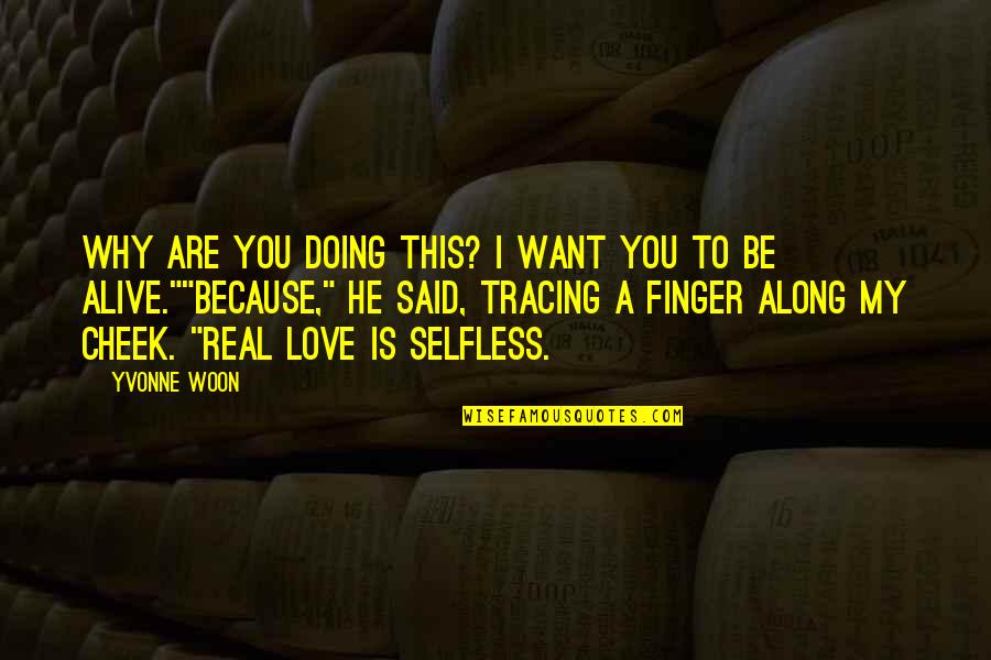 Selfless Love Quotes By Yvonne Woon: Why are you doing this? I want you