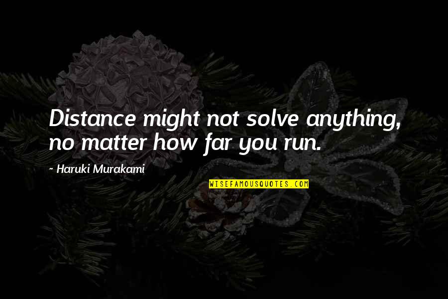 Selfless Parenting Quotes By Haruki Murakami: Distance might not solve anything, no matter how Selfless Parenting Quotes By Haruki Murakami: Distance might not solve anything, no matter how