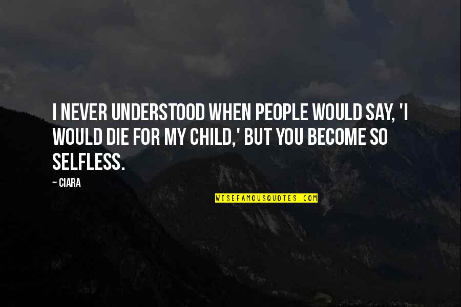 Selfless People Quotes By Ciara: I never understood when people would say, 'I