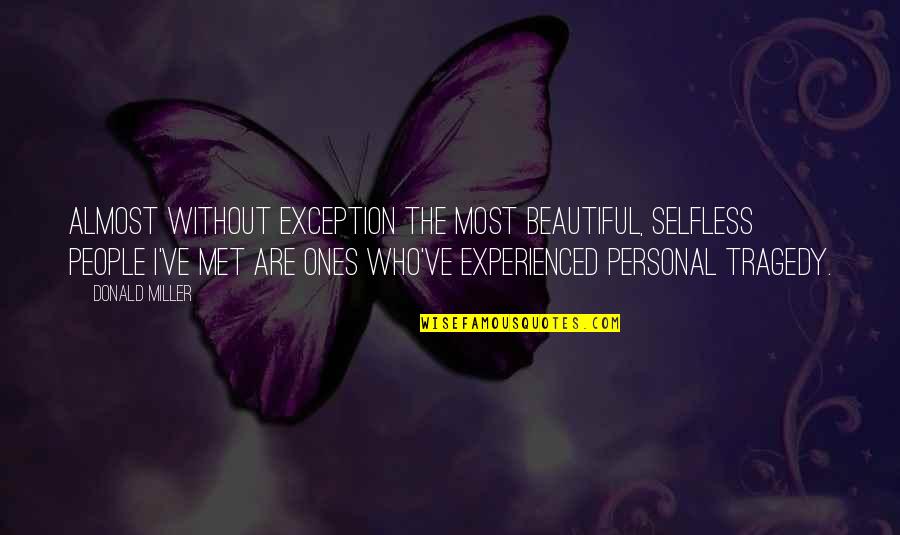 Selfless People Quotes By Donald Miller: Almost without exception the most beautiful, selfless people
