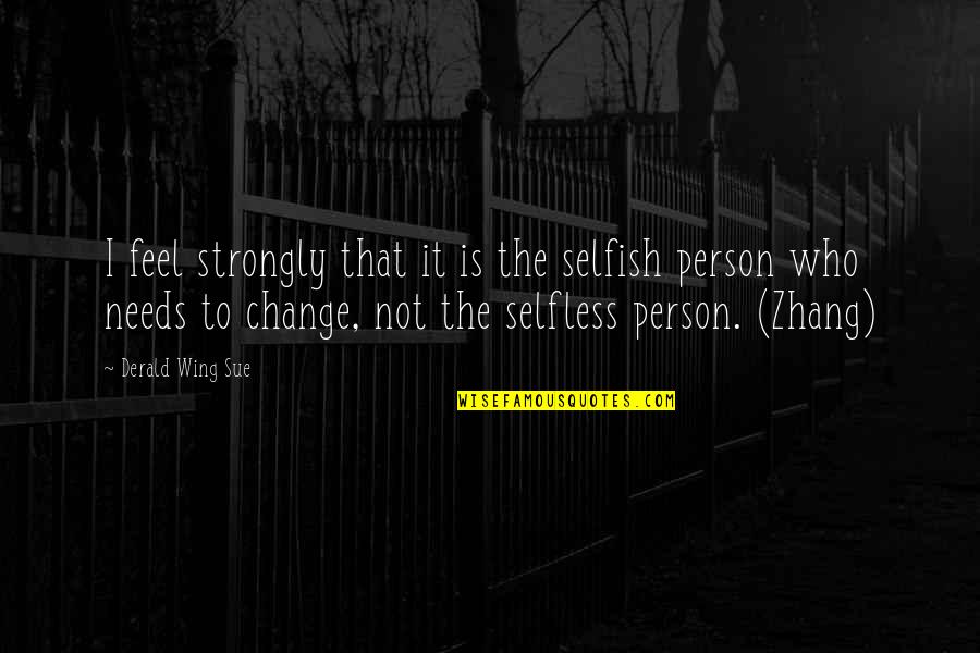 Selfless Person Quotes By Derald Wing Sue: I feel strongly that it is the selfish