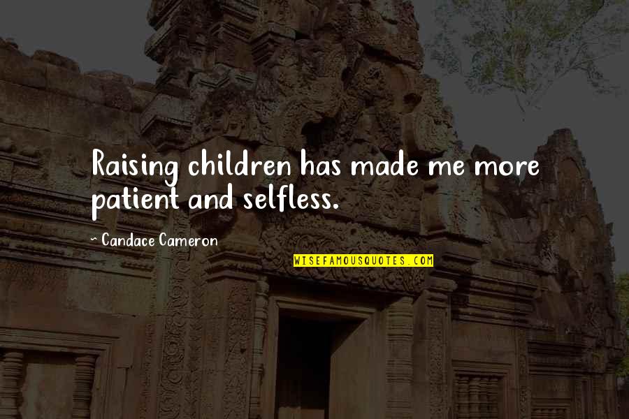Selfless Quotes By Candace Cameron: Raising children has made me more patient and