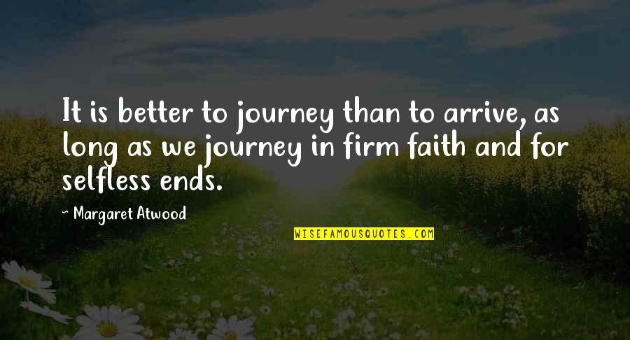 Selfless Quotes By Margaret Atwood: It is better to journey than to arrive,