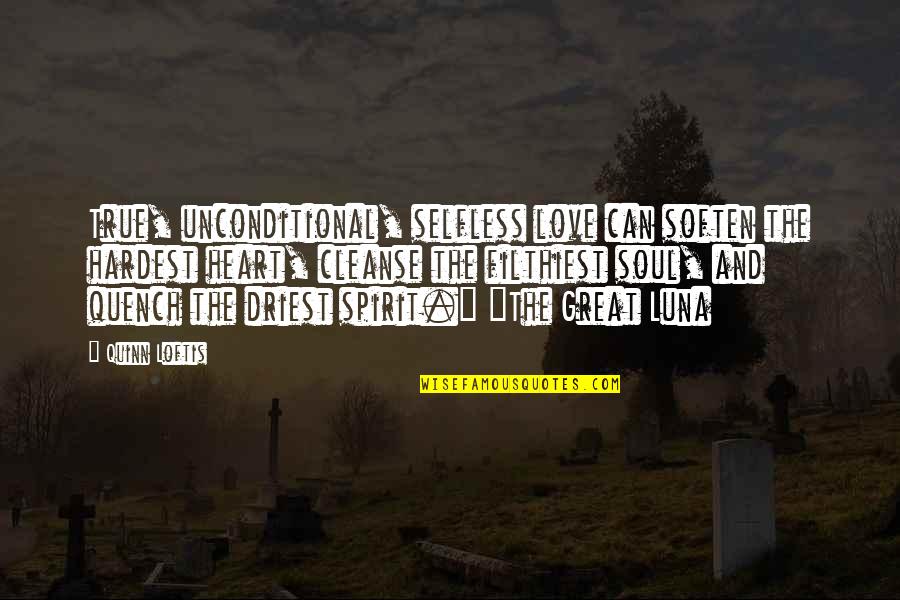Selfless Quotes By Quinn Loftis: True, unconditional, selfless love can soften the hardest