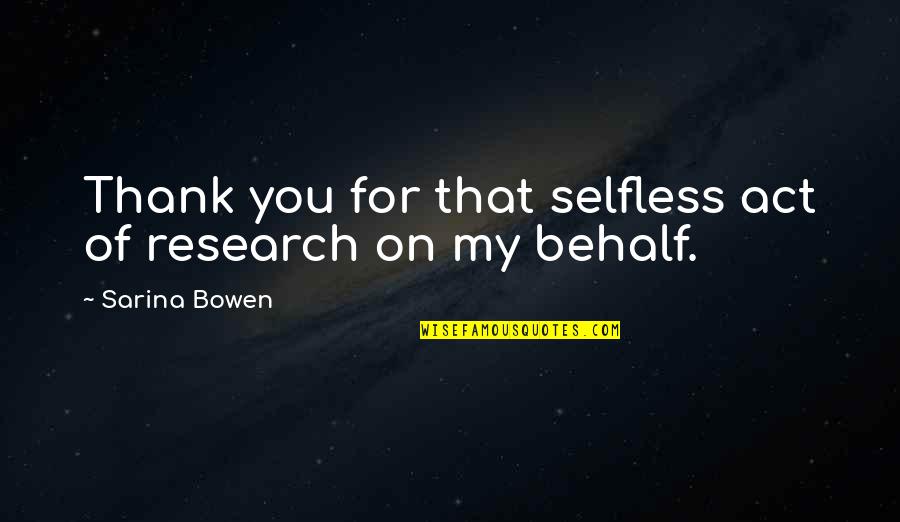 Selfless Quotes By Sarina Bowen: Thank you for that selfless act of research