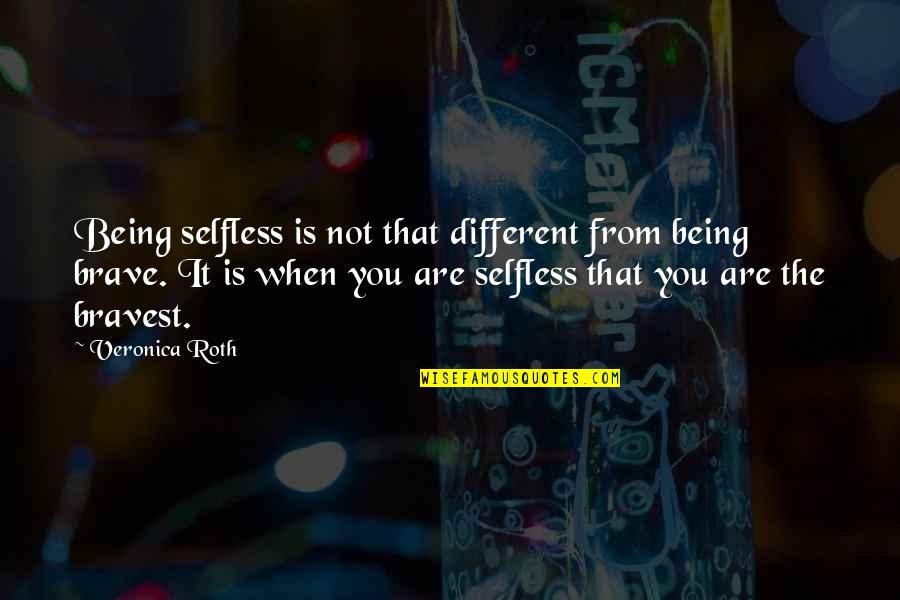 Selfless Quotes By Veronica Roth: Being selfless is not that different from being