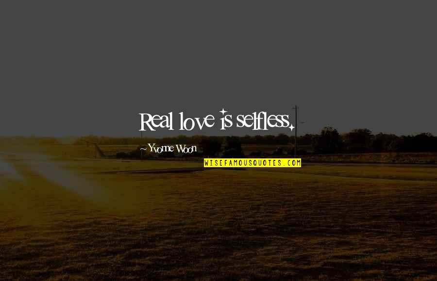 Selfless Quotes By Yvonne Woon: Real love is selfless.