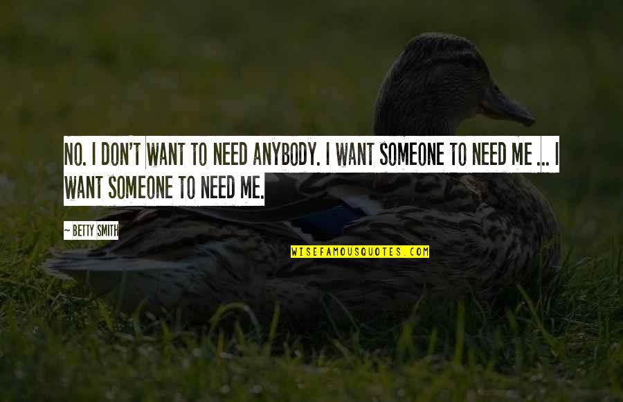 Selflessly Quotes By Betty Smith: No. I don't want to need anybody. I