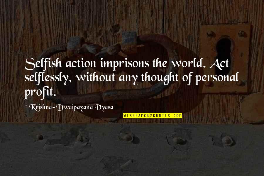 Selflessly Quotes By Krishna-Dwaipayana Vyasa: Selfish action imprisons the world. Act selflessly, without