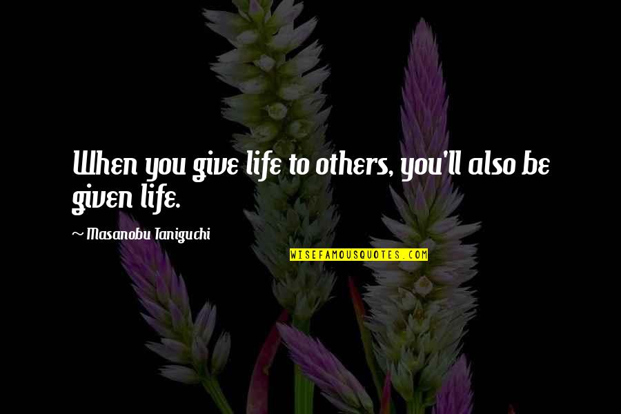 Selflessly Quotes By Masanobu Taniguchi: When you give life to others, you'll also