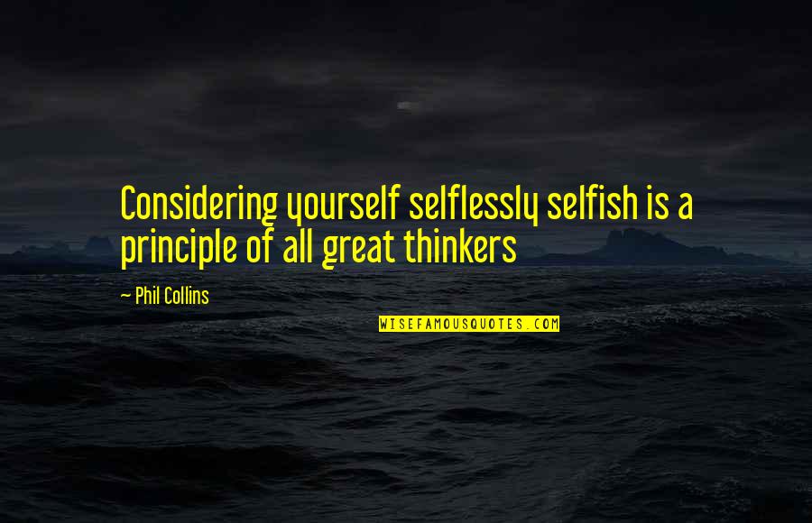 Selflessly Quotes By Phil Collins: Considering yourself selflessly selfish is a principle of