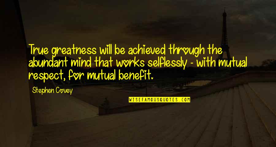 Selflessly Quotes By Stephen Covey: True greatness will be achieved through the abundant