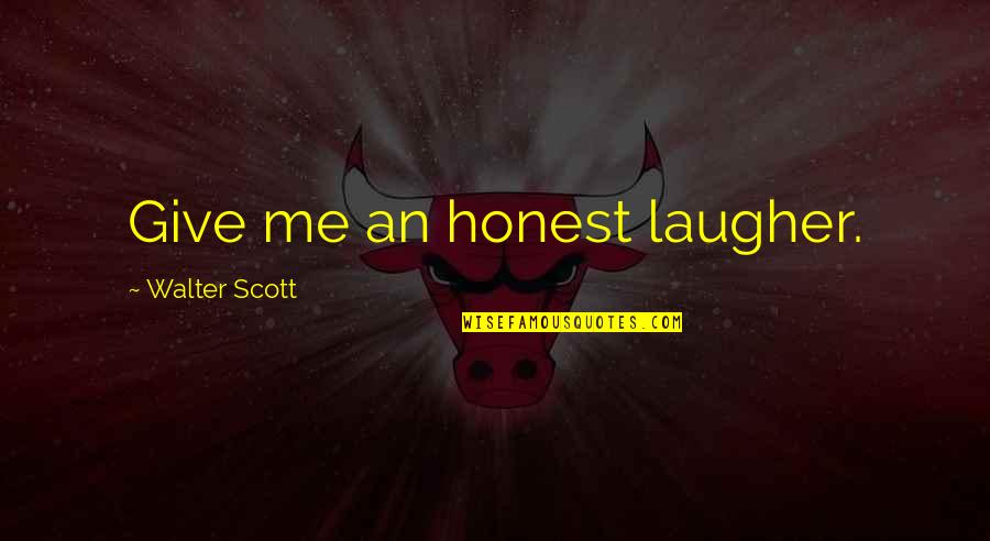 Selflessly Quotes By Walter Scott: Give me an honest laugher.