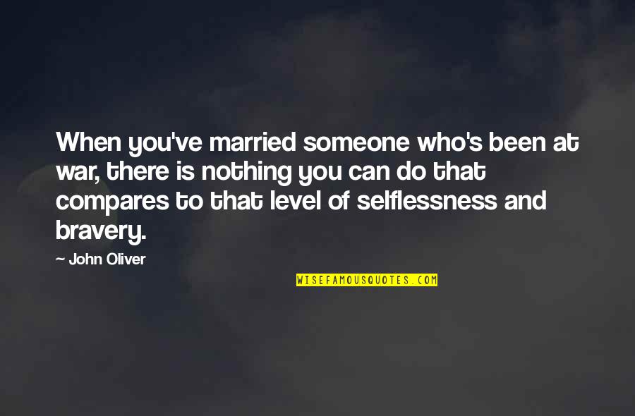Selflessness And Bravery Quotes By John Oliver: When you've married someone who's been at war,