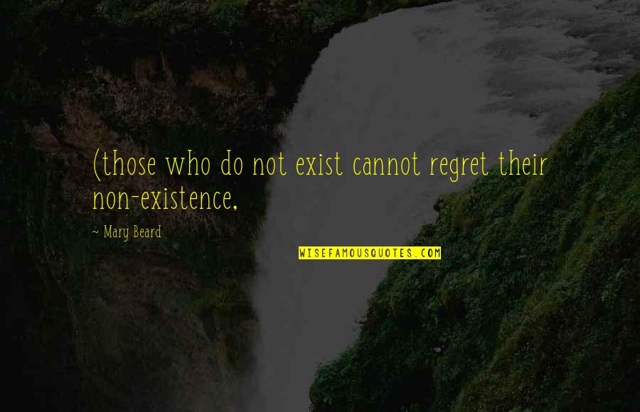 Selflessness And Bravery Quotes By Mary Beard: (those who do not exist cannot regret their