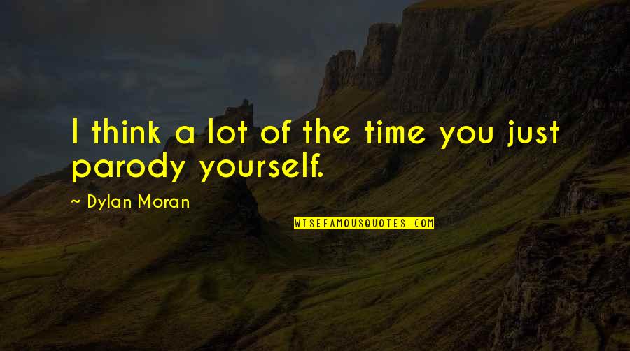 Selflessness And Selfishness Quotes By Dylan Moran: I think a lot of the time you