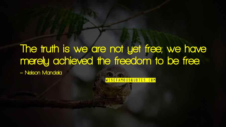 Selflessness And Selfishness Quotes By Nelson Mandela: The truth is we are not yet free;
