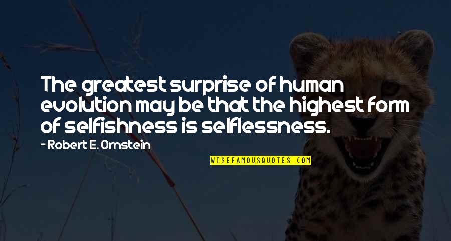 Selflessness And Selfishness Quotes By Robert E. Ornstein: The greatest surprise of human evolution may be