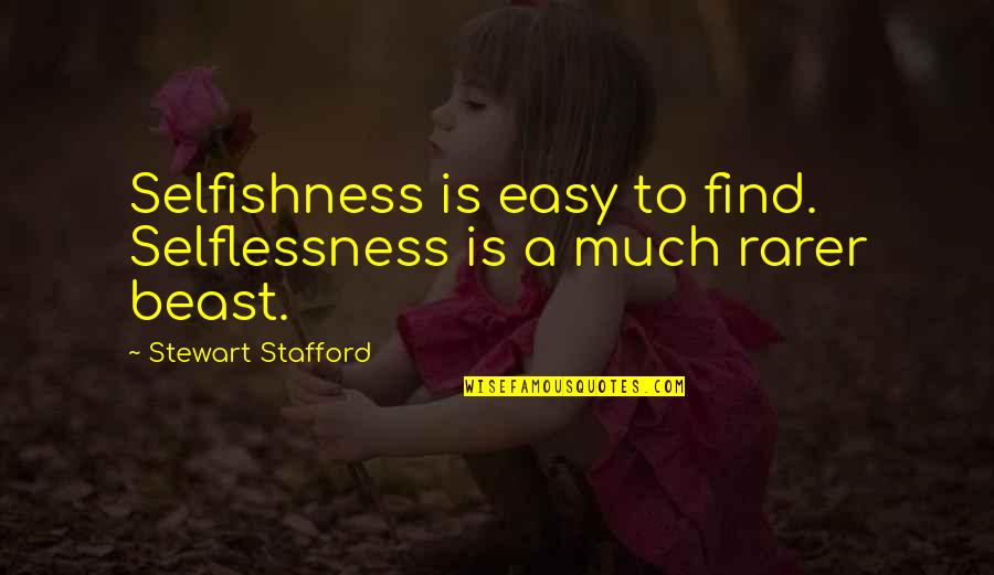 Selflessness And Selfishness Quotes By Stewart Stafford: Selfishness is easy to find. Selflessness is a