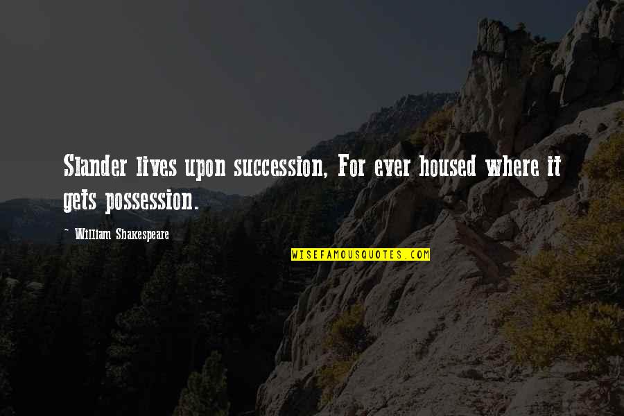 Selflessness And Selfishness Quotes By William Shakespeare: Slander lives upon succession, For ever housed where