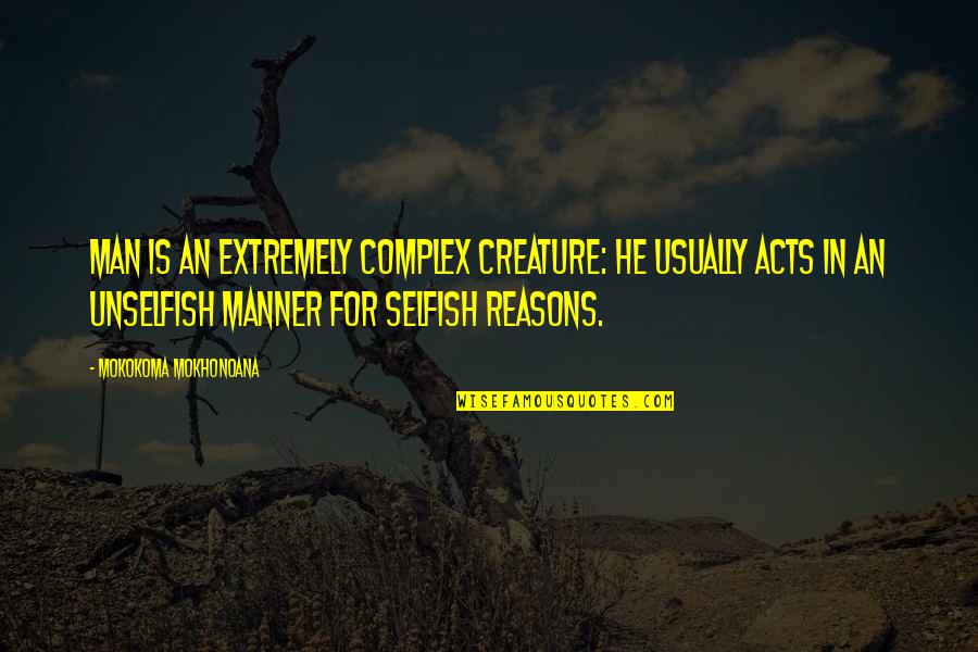 Selflessness Selfishness Quotes By Mokokoma Mokhonoana: Man is an extremely complex creature: he usually
