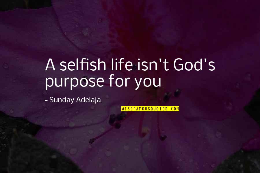 Selflessness Selfishness Quotes By Sunday Adelaja: A selfish life isn't God's purpose for you