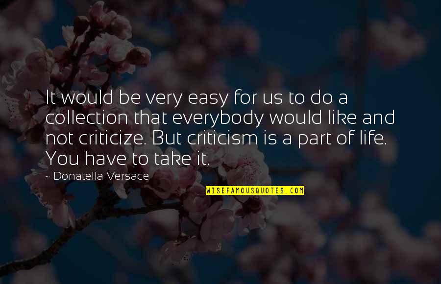 Selflish Quotes By Donatella Versace: It would be very easy for us to