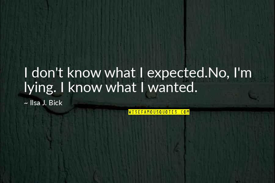 Selfmastery Quotes By Ilsa J. Bick: I don't know what I expected.No, I'm lying.