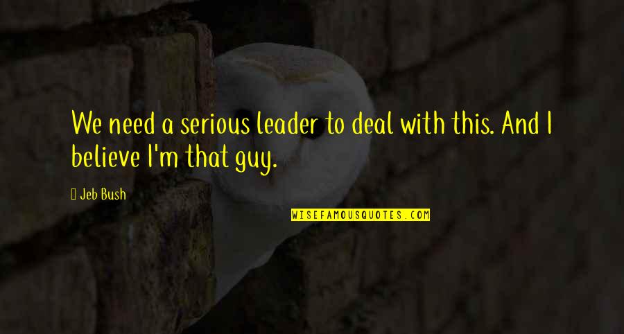 Selfobjects Quotes By Jeb Bush: We need a serious leader to deal with