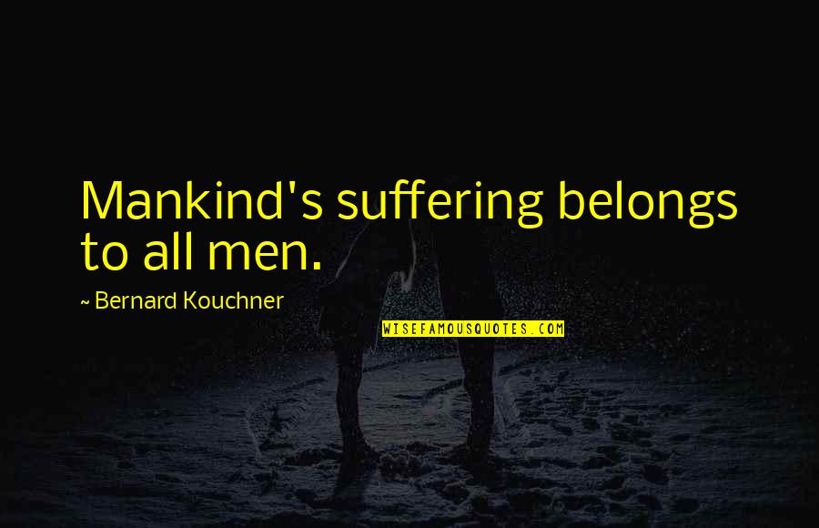 Selforparis Quotes By Bernard Kouchner: Mankind's suffering belongs to all men.