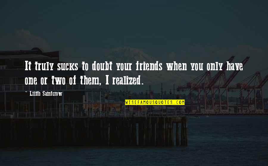 Selfors Suzanne Quotes By Lilith Saintcrow: It truly sucks to doubt your friends when