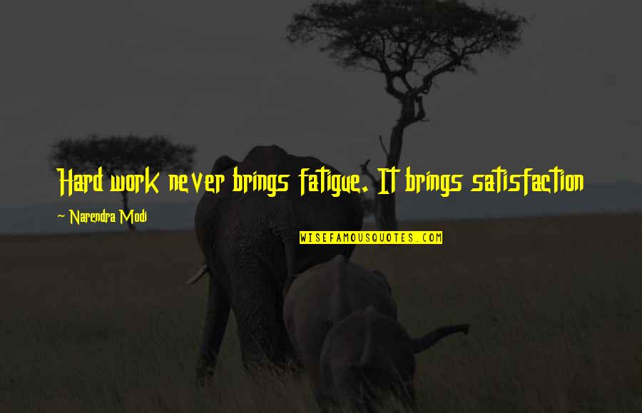 Selfors Suzanne Quotes By Narendra Modi: Hard work never brings fatigue. It brings satisfaction