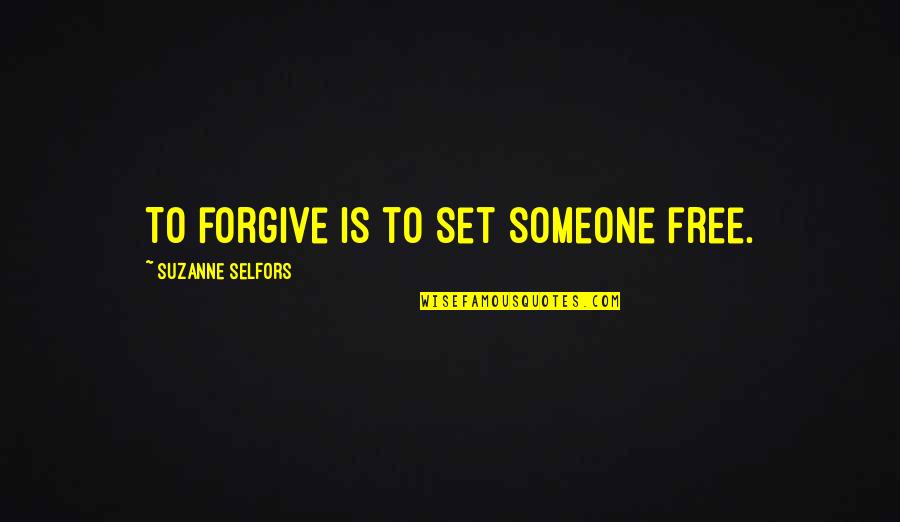 Selfors Suzanne Quotes By Suzanne Selfors: To forgive is to set someone free.