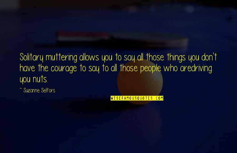 Selfors Suzanne Quotes By Suzanne Selfors: Solitary muttering allows you to say all those