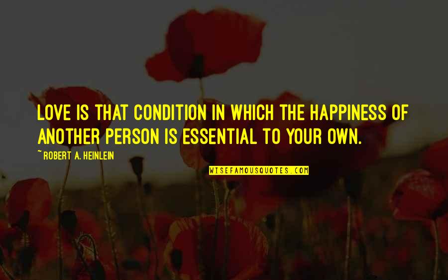 Selfrepetition Quotes By Robert A. Heinlein: Love is that condition in which the happiness