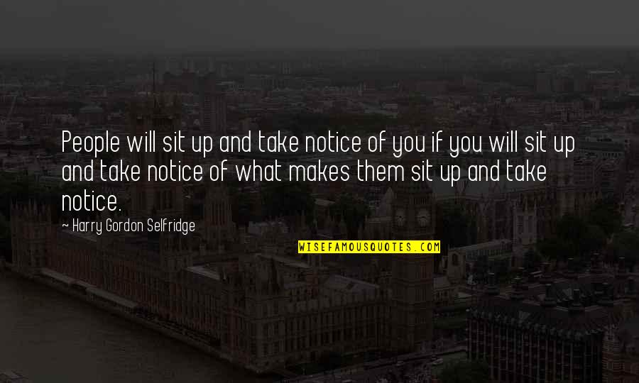 Selfridges Quotes By Harry Gordon Selfridge: People will sit up and take notice of