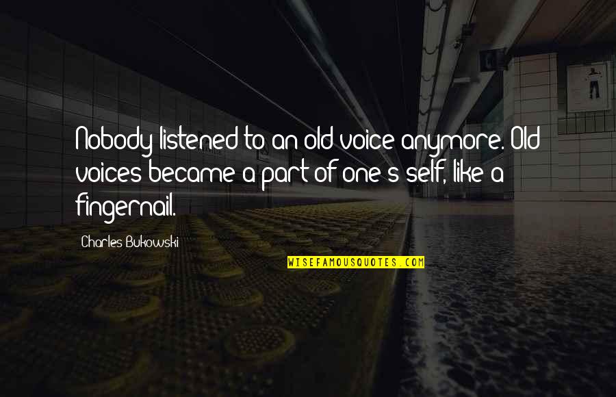 Self's Quotes By Charles Bukowski: Nobody listened to an old voice anymore. Old Self's Quotes By Charles Bukowski: Nobody listened to an old voice anymore. Old