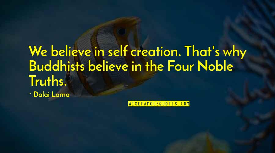 Self's Quotes By Dalai Lama: We believe in self creation. That's why Buddhists