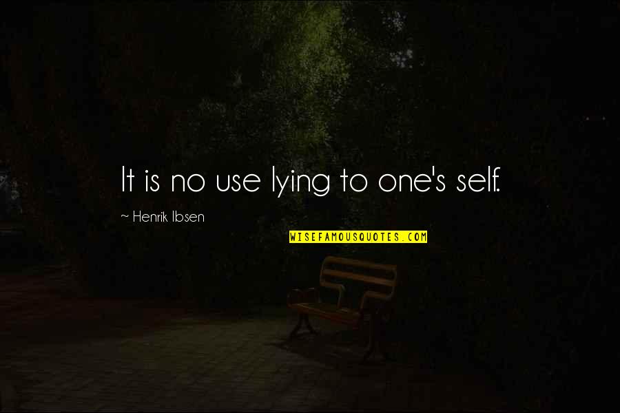 Self's Quotes By Henrik Ibsen: It is no use lying to one's self.