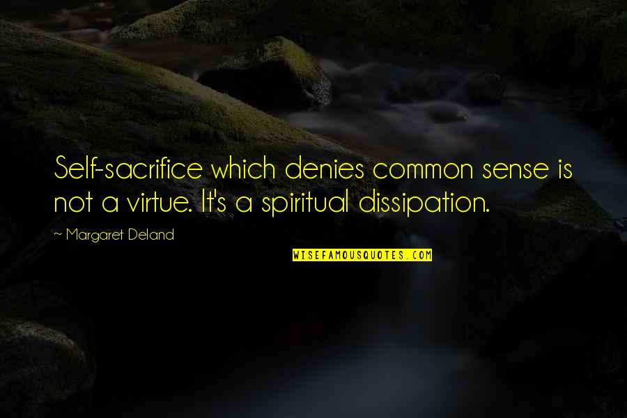 Self's Quotes By Margaret Deland: Self-sacrifice which denies common sense is not a