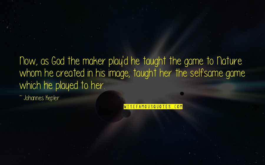 Selfsame Quotes By Johannes Kepler: Now, as God the maker play'd he taught