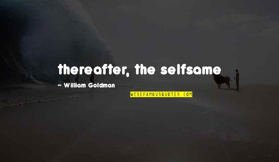 Selfsame Quotes By William Goldman: thereafter, the selfsame