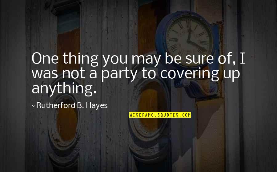 Selgaunt Quotes By Rutherford B. Hayes: One thing you may be sure of, I