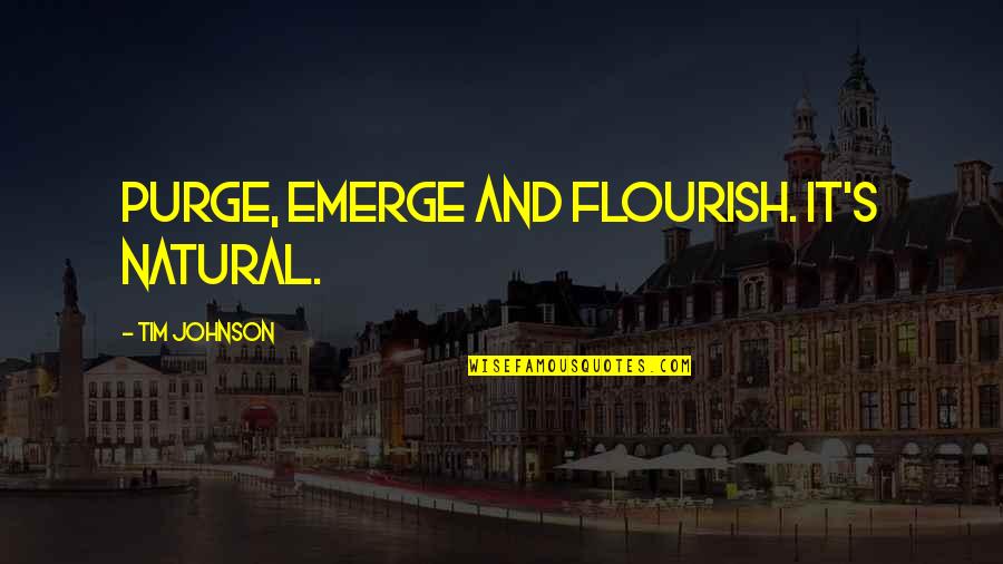 Selgin Kurt Quotes By Tim Johnson: Purge, emerge and flourish. It's natural.