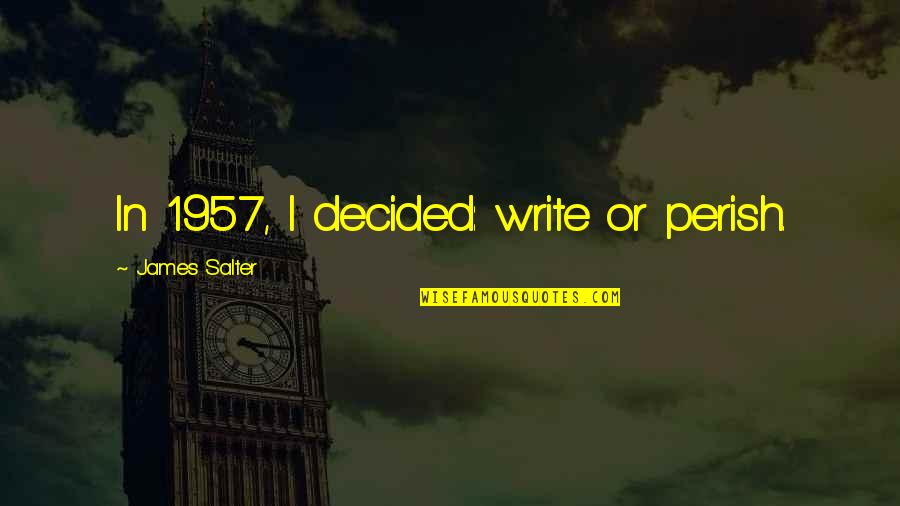 Selgroog Quotes By James Salter: In 1957, I decided: write or perish.