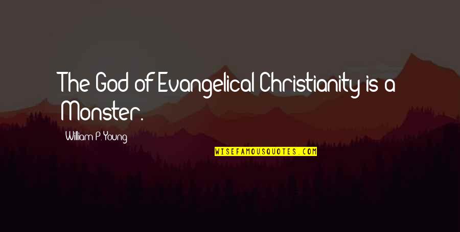 Selia E Quotes By William P. Young: The God of Evangelical Christianity is a Monster. Selia E Quotes By William P. Young: The God of Evangelical Christianity is a Monster.